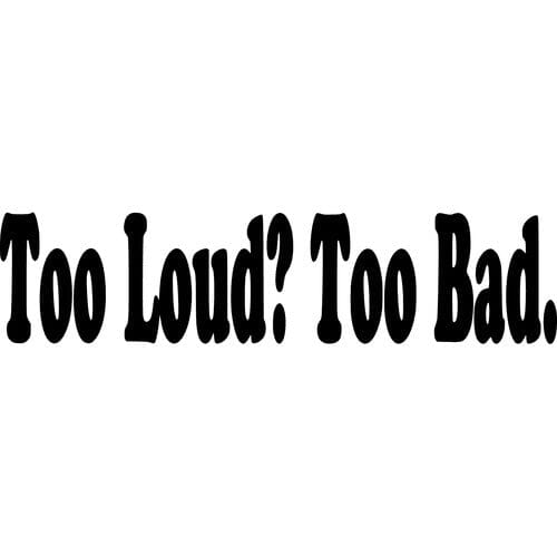 Sticker Auto Too Loud? Too Bad. diverse exhaust